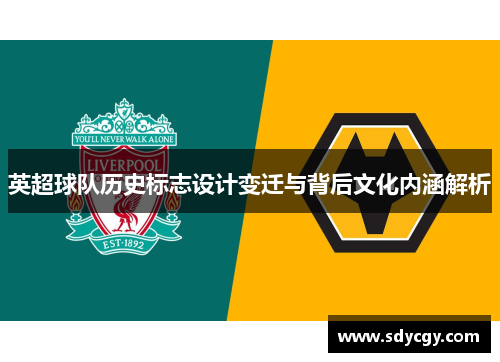 英超球队历史标志设计变迁与背后文化内涵解析